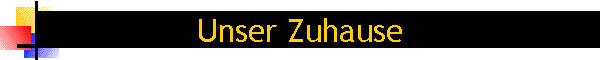 Unser Zuhause